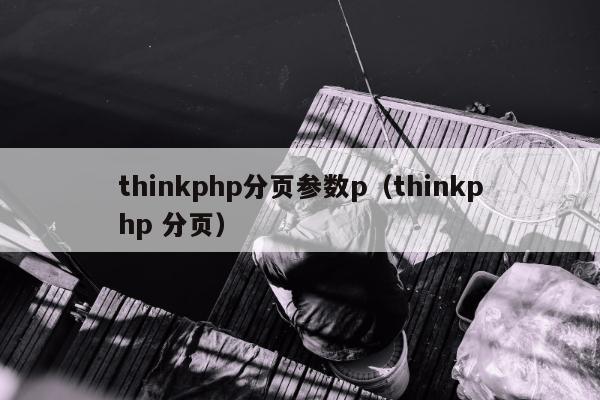 thinkphp分页参数p（thinkphp 分页）