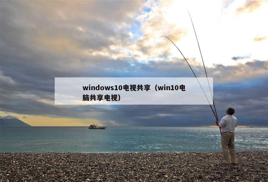 windows10电视共享（win10电脑共享电视）