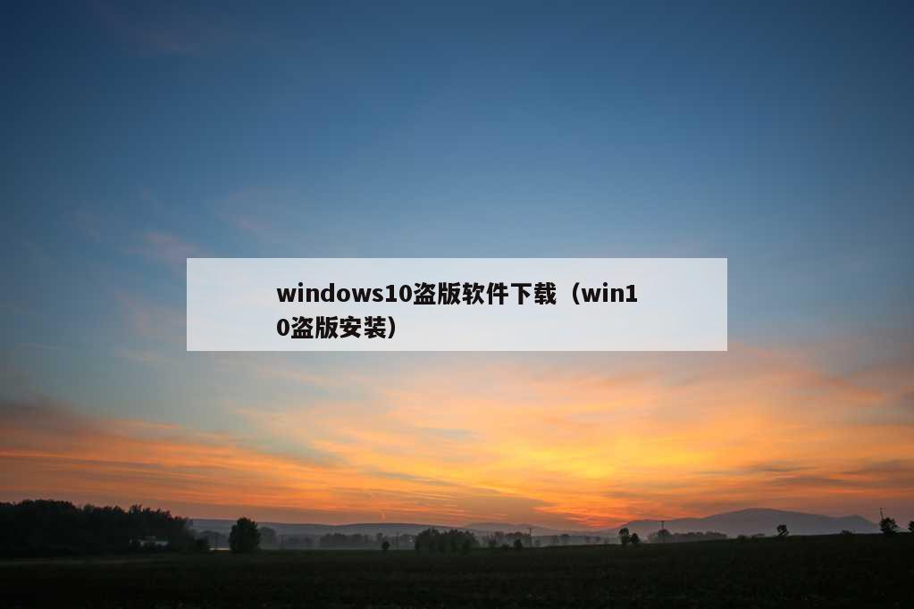 windows10盗版软件下载（win10盗版安装）