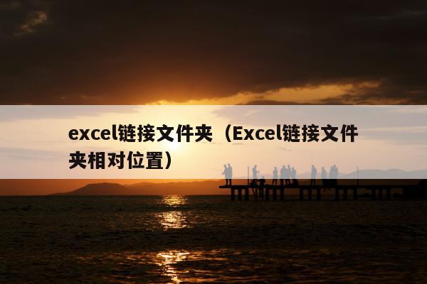 excel链接文件夹（Excel链接文件夹相对位置）