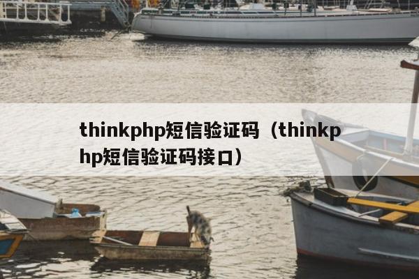 thinkphp短信验证码（thinkphp短信验证码接口）