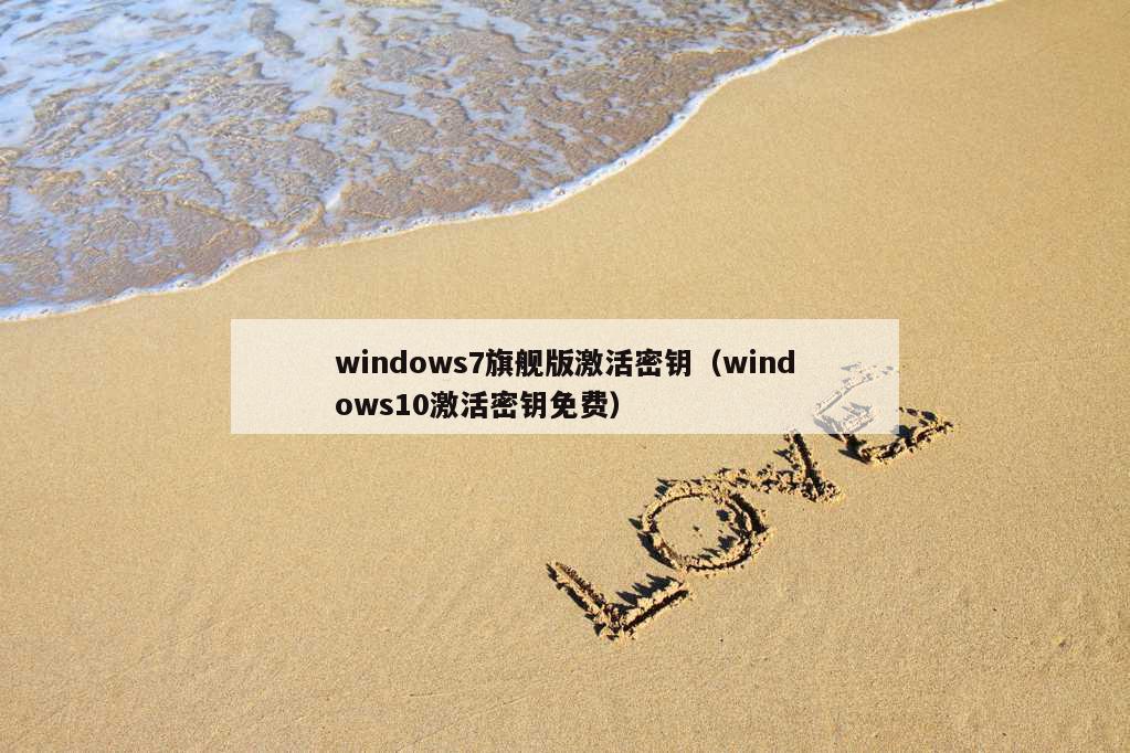 windows7旗舰版激活密钥（windows10激活密钥免费）