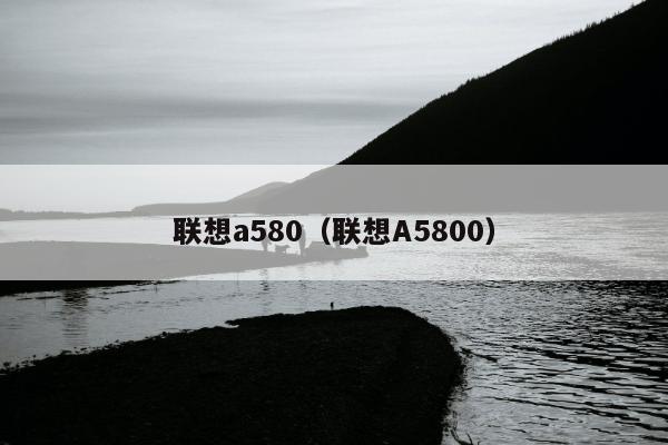 联想a580（联想A5800）