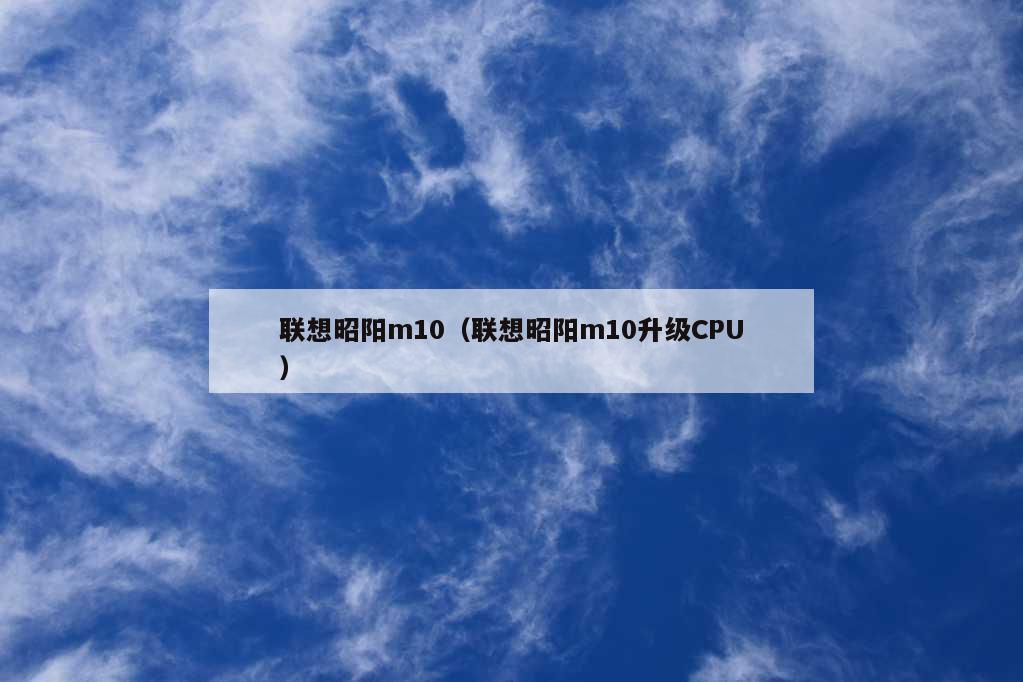 联想昭阳m10（联想昭阳m10升级CPU）