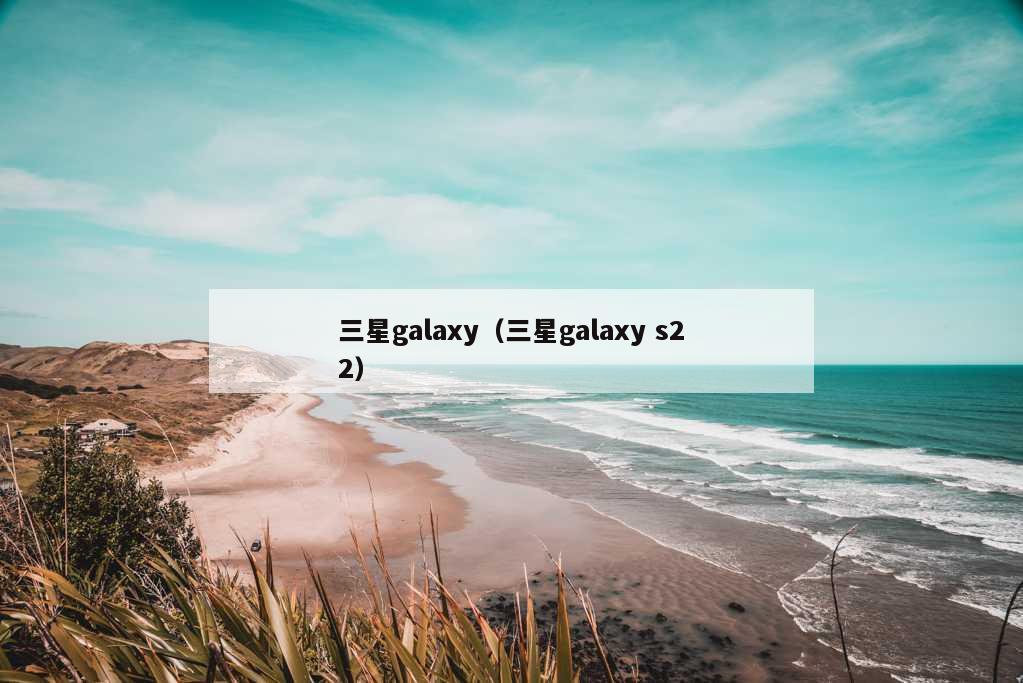 三星galaxy（三星galaxy s22）