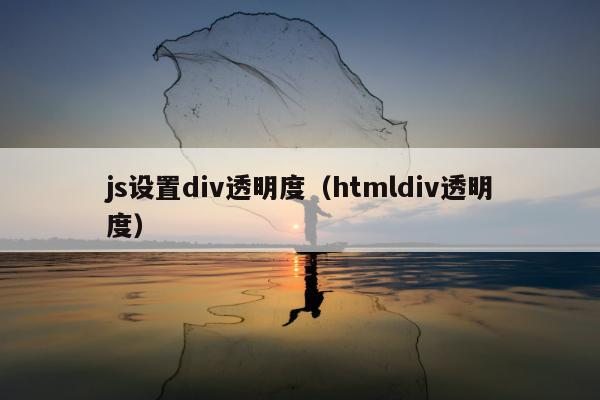 js设置div透明度（htmldiv透明度）
