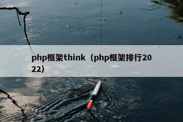 php框架think（php框架排行2022）