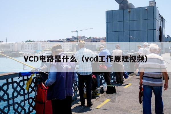 VCD电路是什么（vcd工作原理视频）