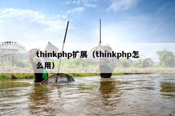thinkphp扩展（thinkphp怎么用）