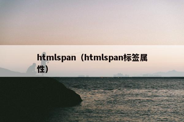 htmlspan（htmlspan标签属性）