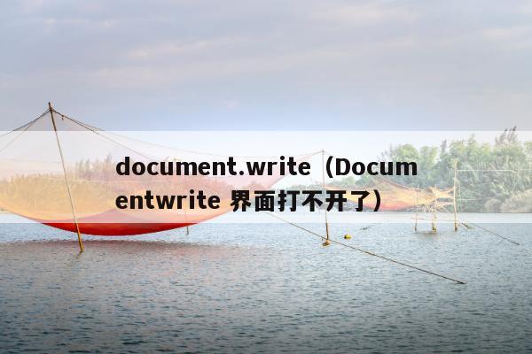 document.write（Documentwrite 界面打不开了）